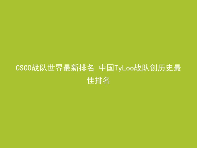 CSGO战队世界最新排名 中国TyLoo战队创历史最佳排名