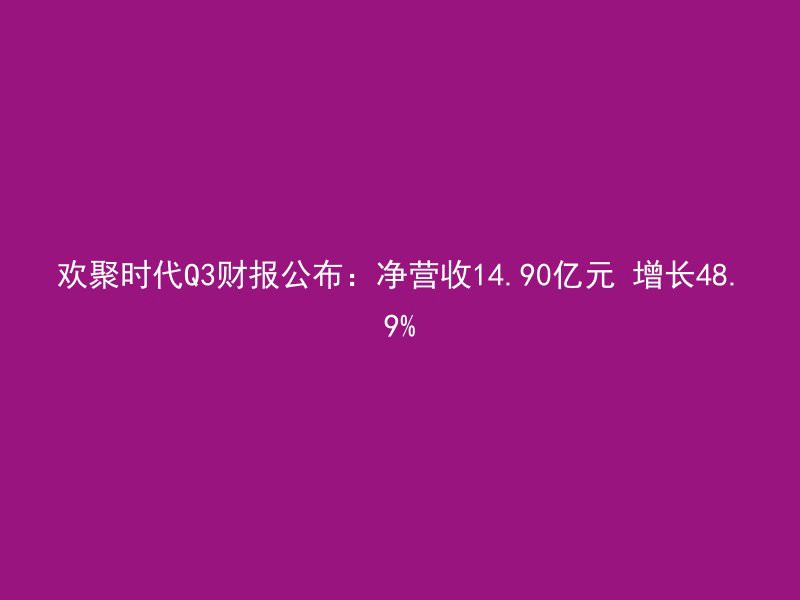 欢聚时代Q3财报公布：净营收14.90亿元 增长48.9%