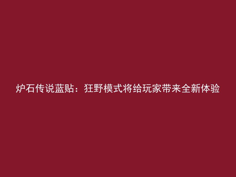 炉石传说蓝贴：狂野模式将给玩家带来全新体验