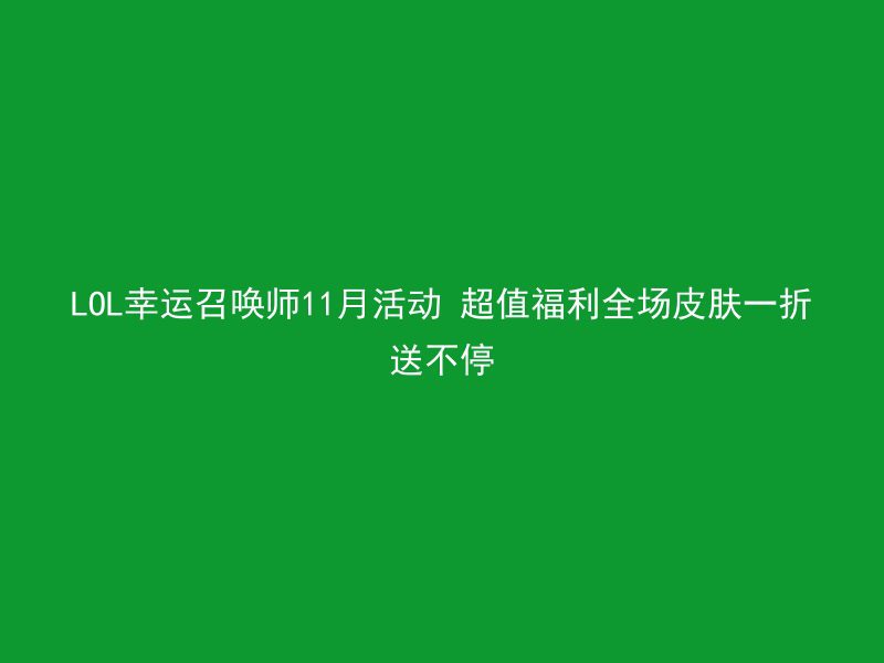 LOL幸运召唤师11月活动 超值福利全场皮肤一折送不停