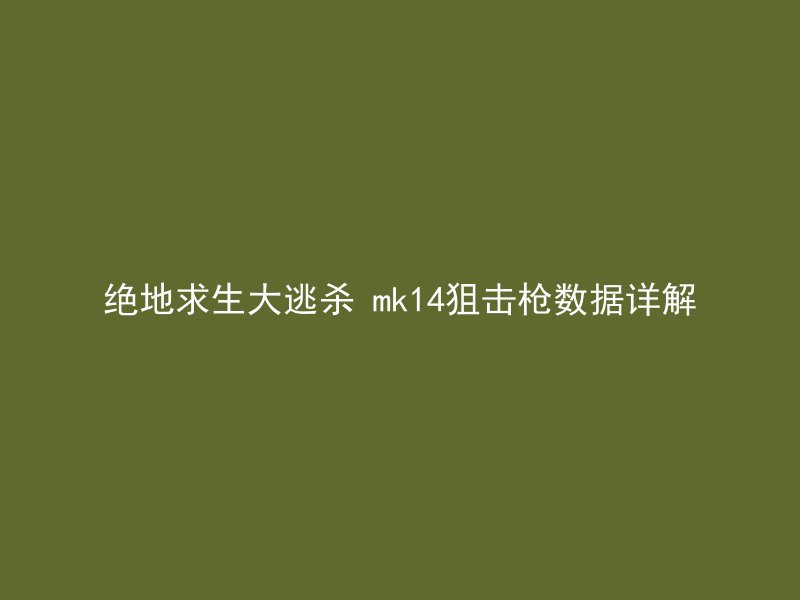 绝地求生大逃杀 mk14狙击枪数据详解