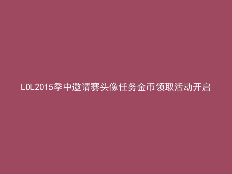 LOL2015季中邀请赛头像任务金币领取活动开启