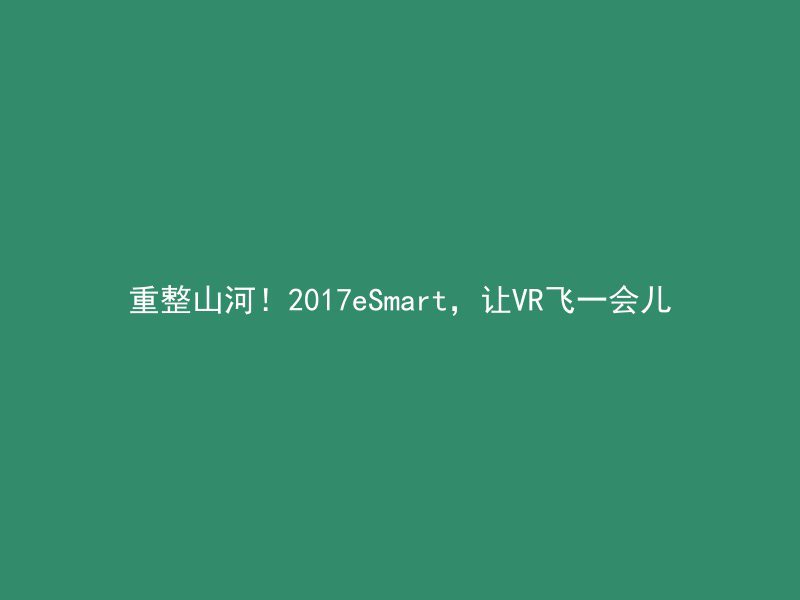 重整山河！2017eSmart，让VR飞一会儿