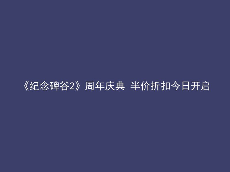 《纪念碑谷2》周年庆典 半价折扣今日开启