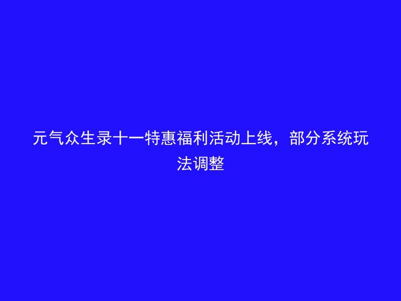 元气众生录十一特惠福利活动上线，部分系统玩法调整