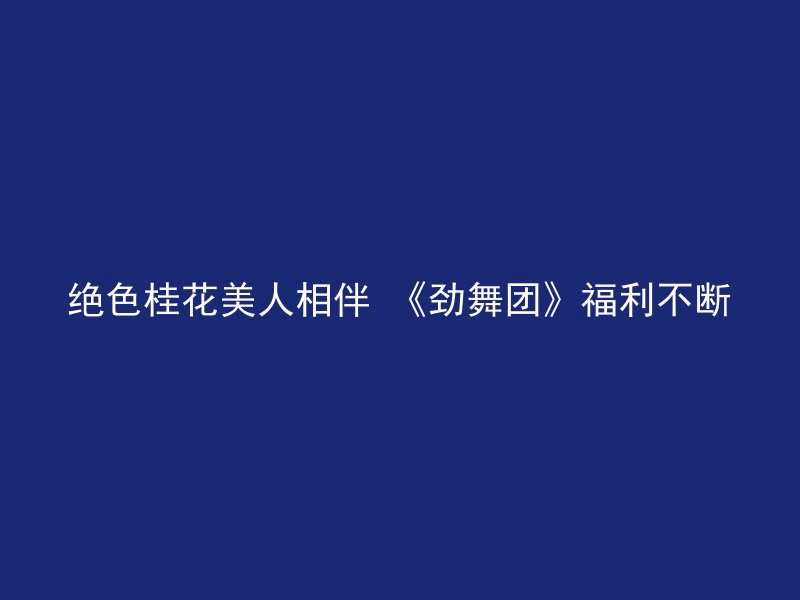 绝色桂花美人相伴 《劲舞团》福利不断