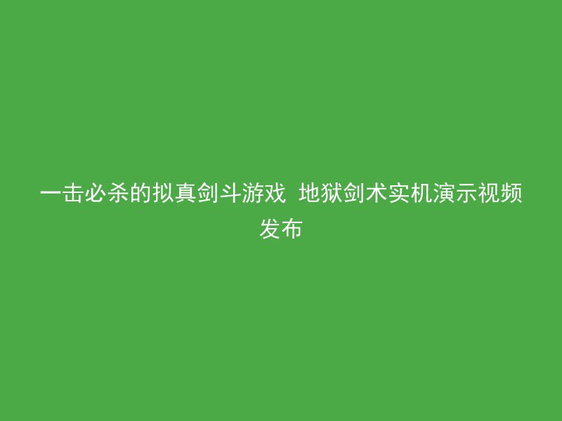 一击必杀的拟真剑斗游戏 地狱剑术实机演示视频发布