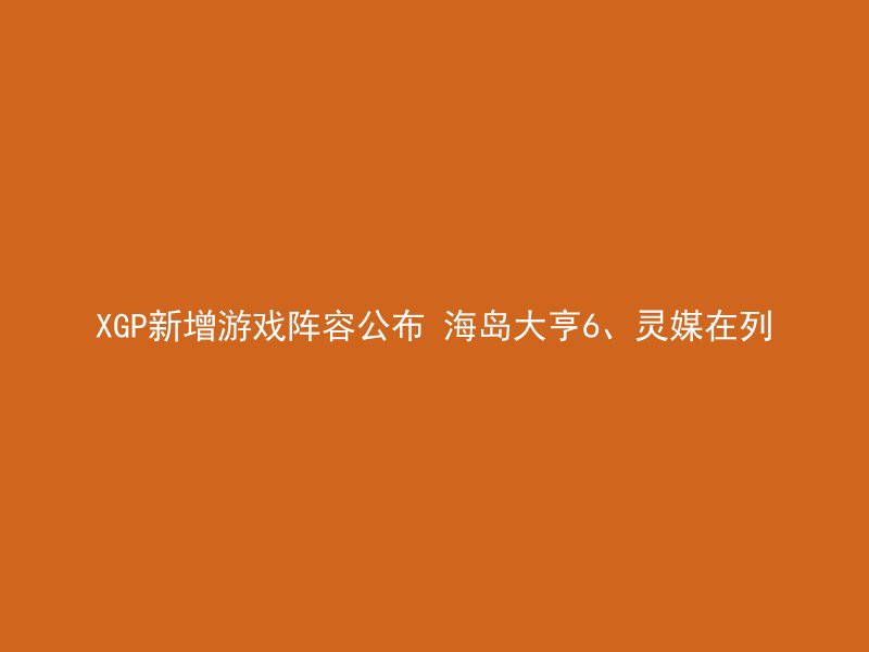 XGP新增游戏阵容公布 海岛大亨6、灵媒在列