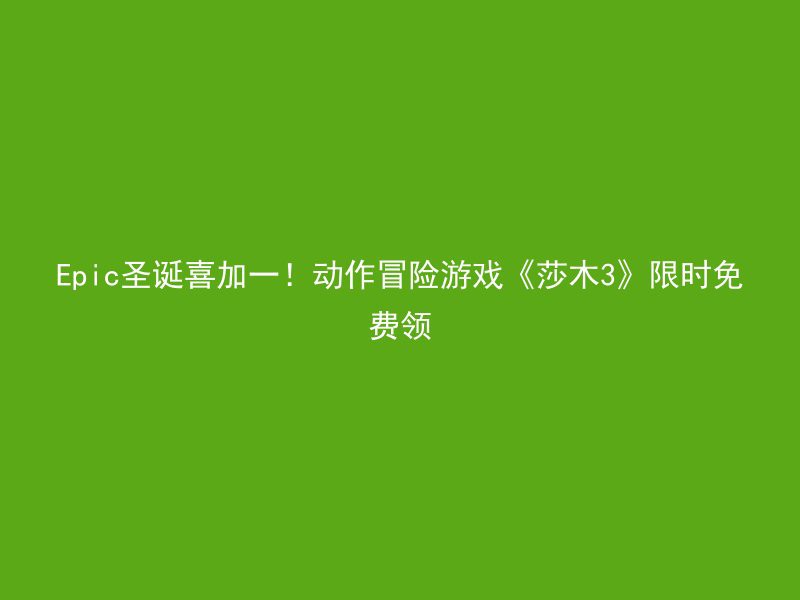 Epic圣诞喜加一！动作冒险游戏《莎木3》限时免费领