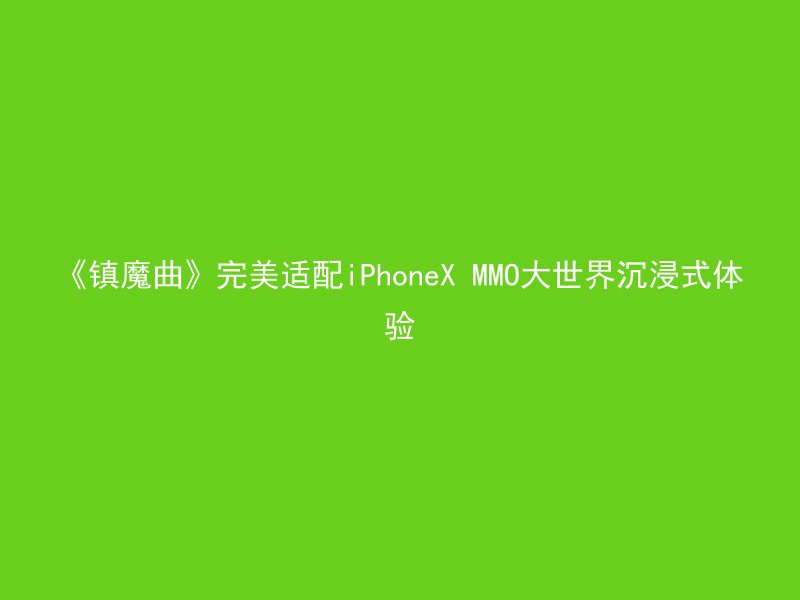 《镇魔曲》完美适配iPhoneX MMO大世界沉浸式体验