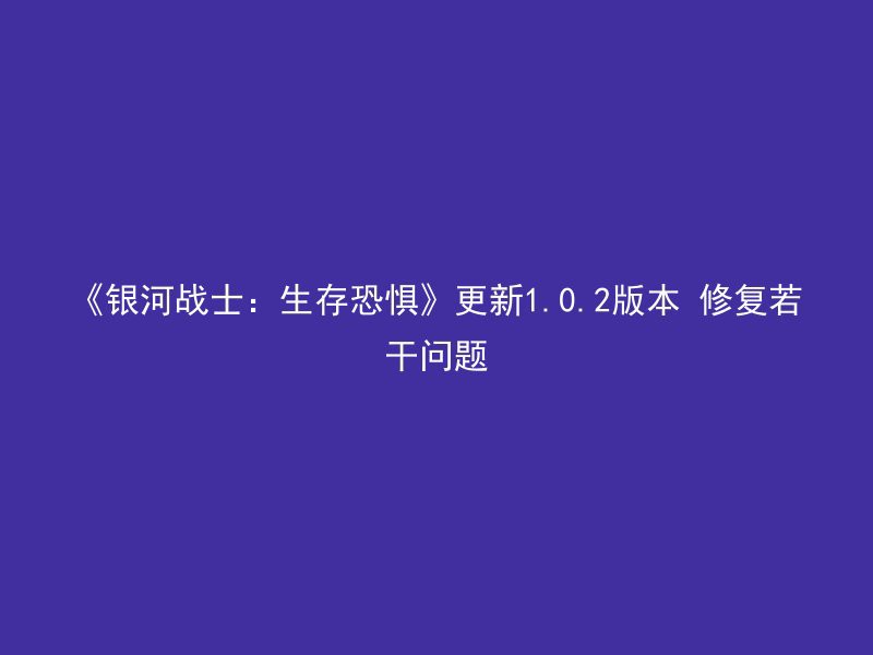 《银河战士：生存恐惧》更新1.0.2版本 修复若干问题