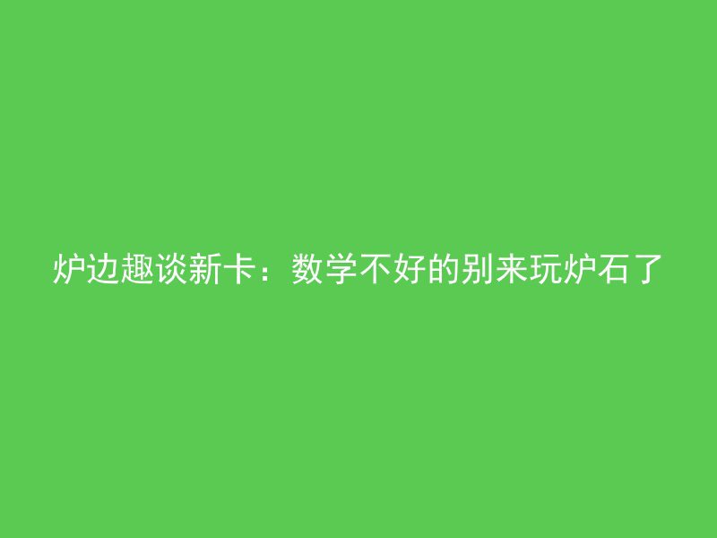 炉边趣谈新卡：数学不好的别来玩炉石了