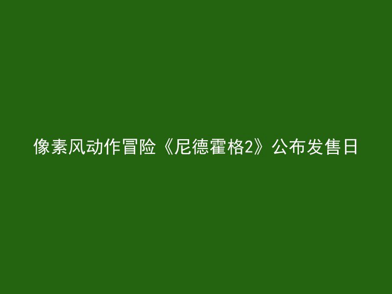 像素风动作冒险《尼德霍格2》公布发售日