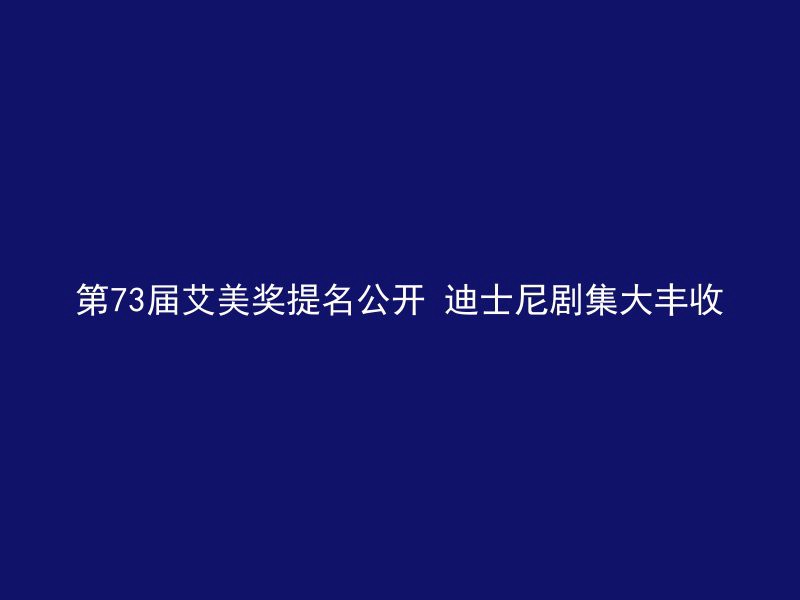 第73届艾美奖提名公开 迪士尼剧集大丰收