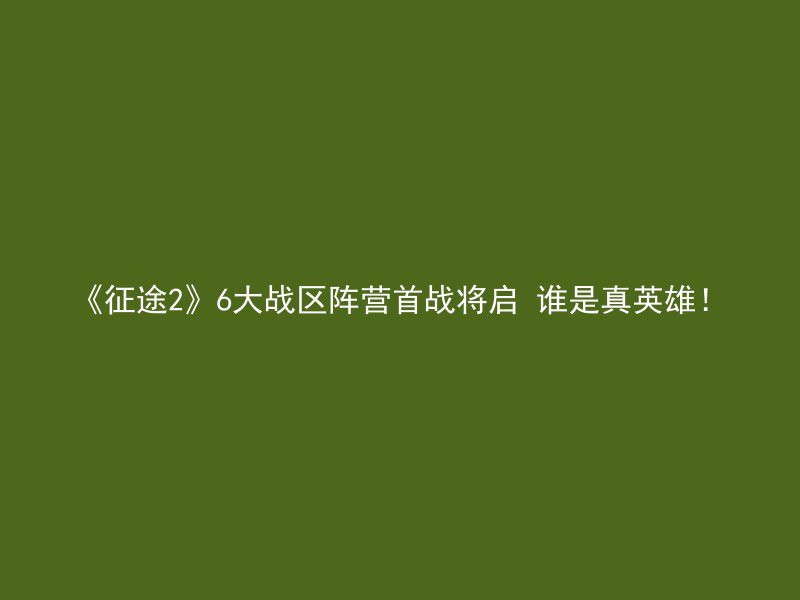 《征途2》6大战区阵营首战将启 谁是真英雄！