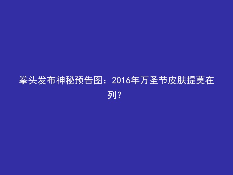 拳头发布神秘预告图：2016年万圣节皮肤提莫在列？