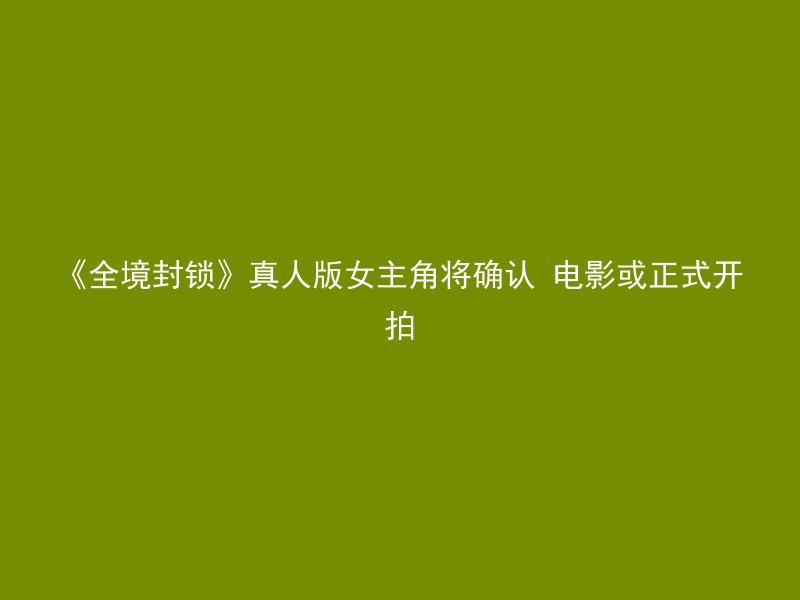 《全境封锁》真人版女主角将确认 电影或正式开拍