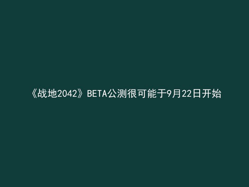 《战地2042》BETA公测很可能于9月22日开始