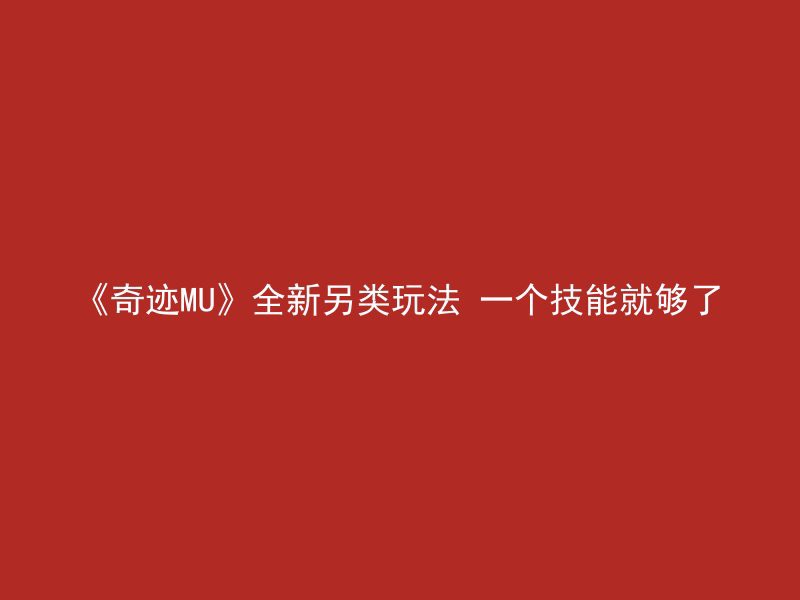 《奇迹MU》全新另类玩法 一个技能就够了