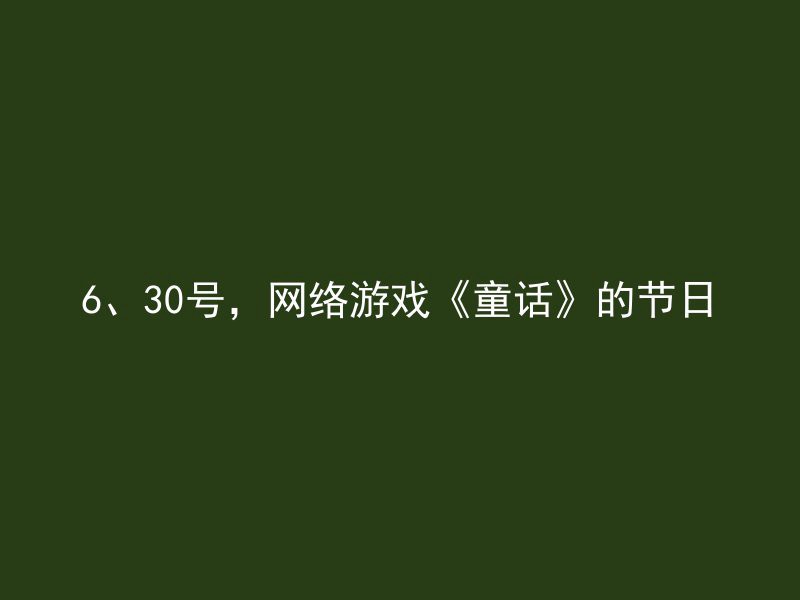 6、30号，网络游戏《童话》的节日