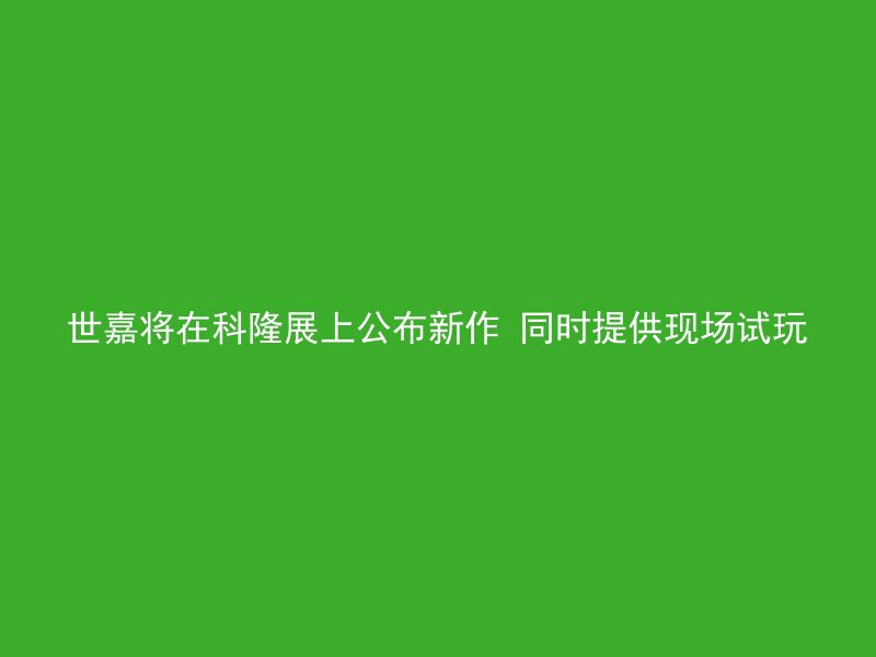 世嘉将在科隆展上公布新作 同时提供现场试玩