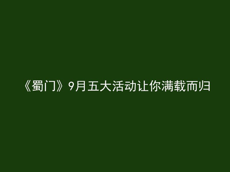 《蜀门》9月五大活动让你满载而归