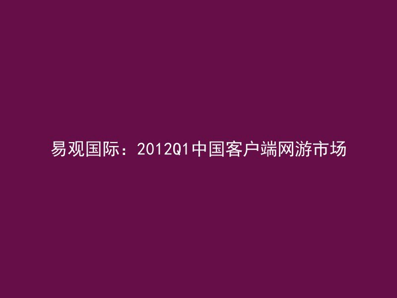 易观国际：2012Q1中国客户端网游市场