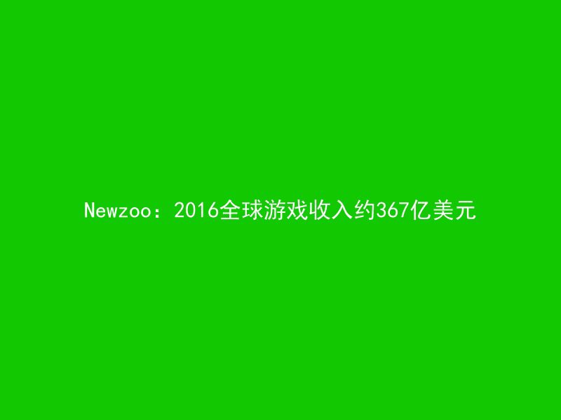 Newzoo：2016全球游戏收入约367亿美元