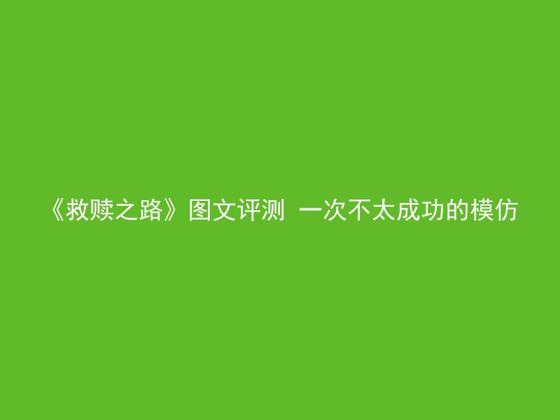 《救赎之路》图文评测 一次不太成功的模仿