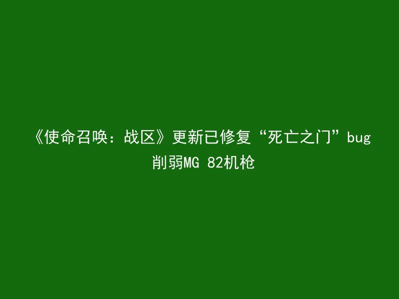 《使命召唤：战区》更新已修复“死亡之门”bug 削弱MG 82机枪