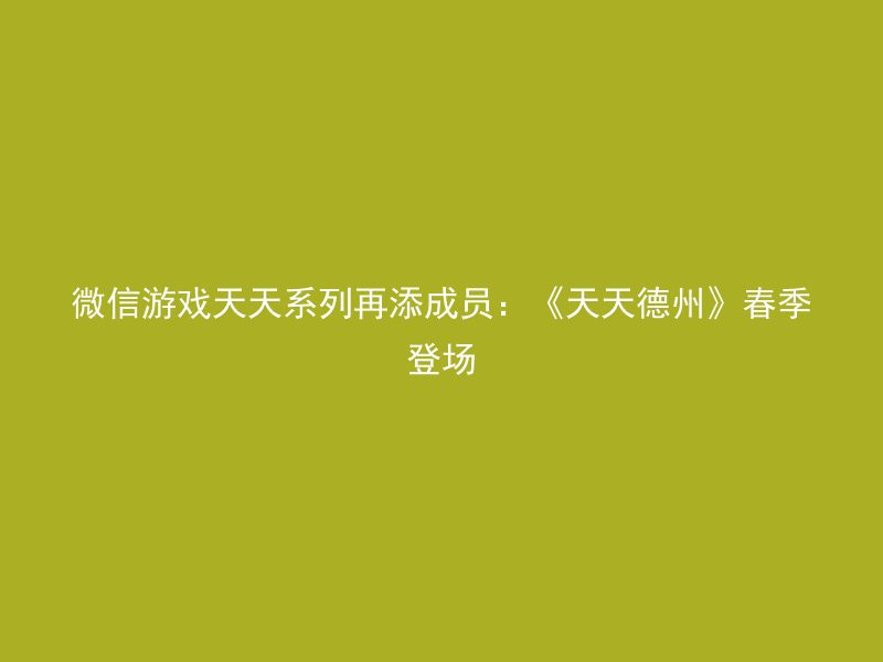 微信游戏天天系列再添成员：《天天德州》春季登场