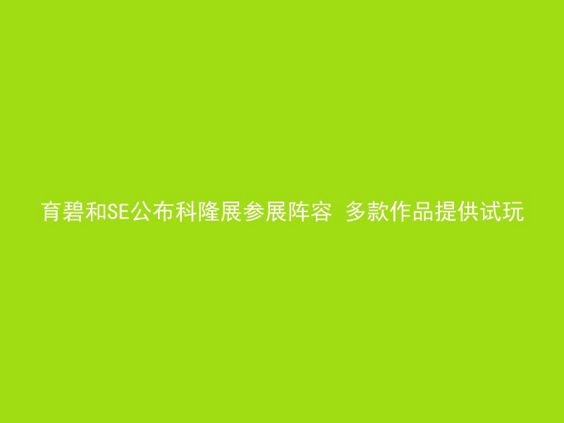 育碧和SE公布科隆展参展阵容 多款作品提供试玩