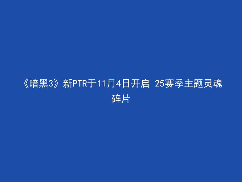 《暗黑3》新PTR于11月4日开启 25赛季主题灵魂碎片