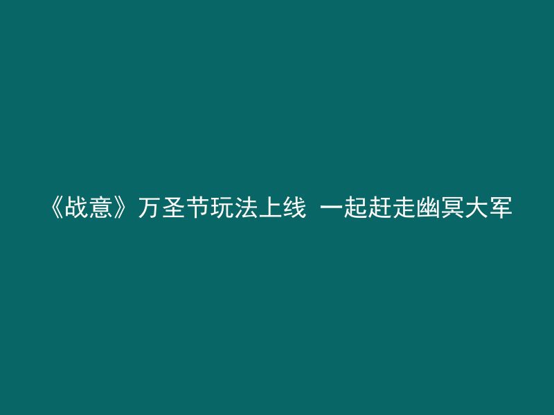 《战意》万圣节玩法上线 一起赶走幽冥大军