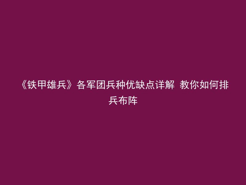 《铁甲雄兵》各军团兵种优缺点详解 教你如何排兵布阵