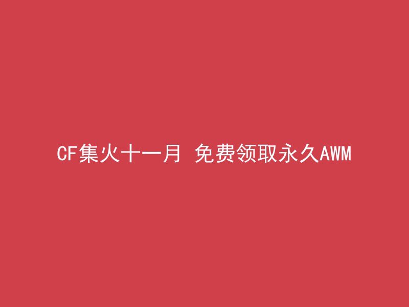 CF集火十一月 免费领取永久AWM