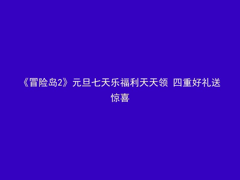 《冒险岛2》元旦七天乐福利天天领 四重好礼送惊喜