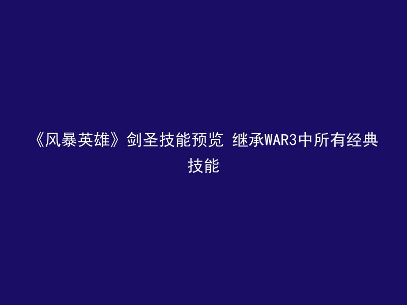 《风暴英雄》剑圣技能预览 继承WAR3中所有经典技能