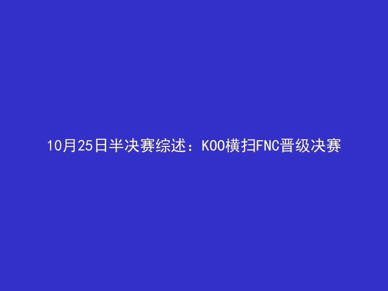 10月25日半决赛综述：KOO横扫FNC晋级决赛