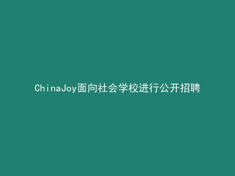 ChinaJoy面向社会学校进行公开招聘