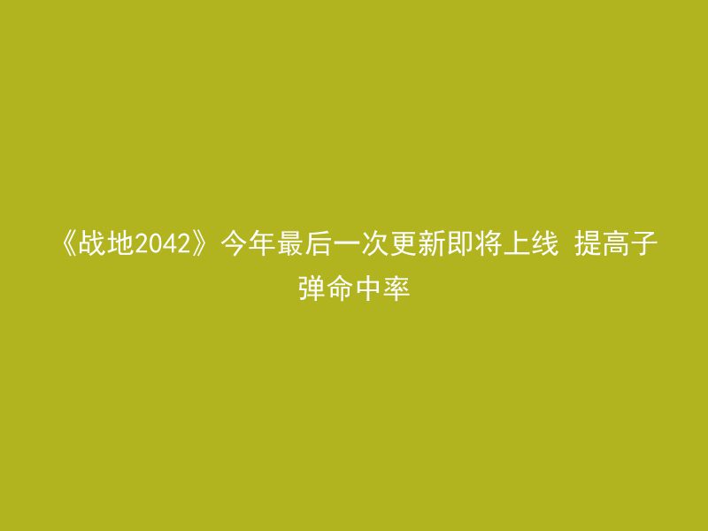 《战地2042》今年最后一次更新即将上线 提高子弹命中率