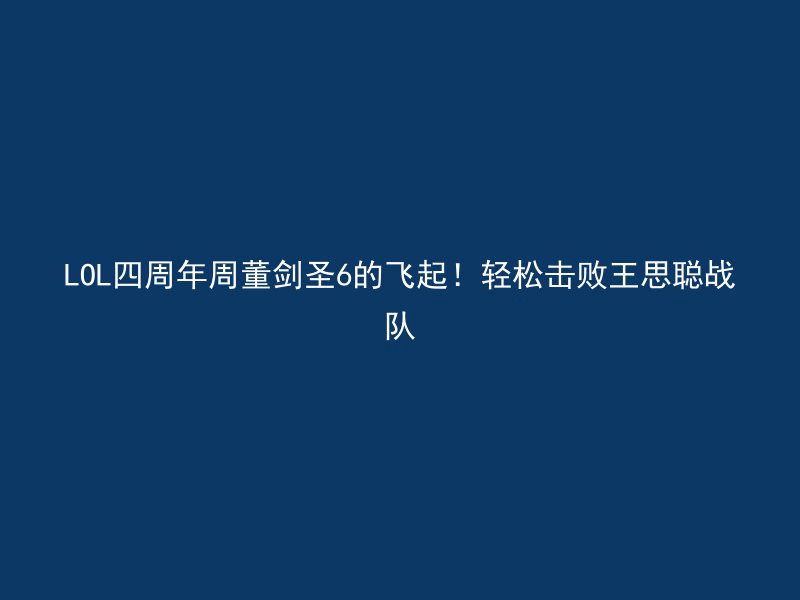 LOL四周年周董剑圣6的飞起！轻松击败王思聪战队