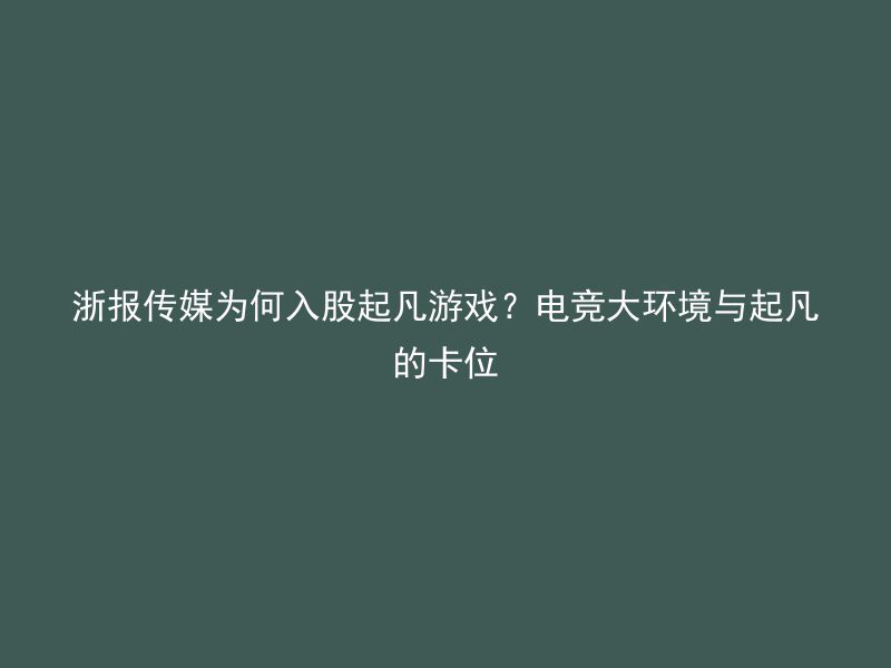 浙报传媒为何入股起凡游戏？电竞大环境与起凡的卡位