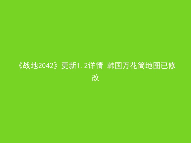 《战地2042》更新1.2详情 韩国万花筒地图已修改