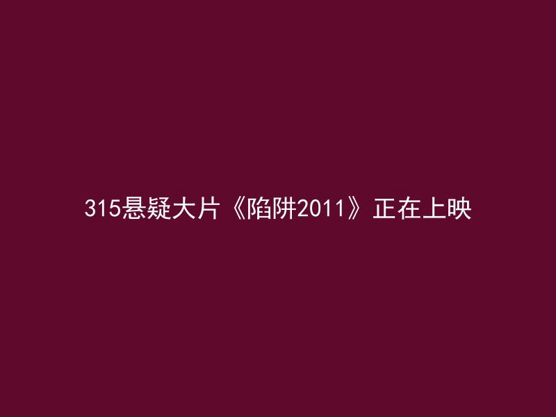 315悬疑大片《陷阱2011》正在上映