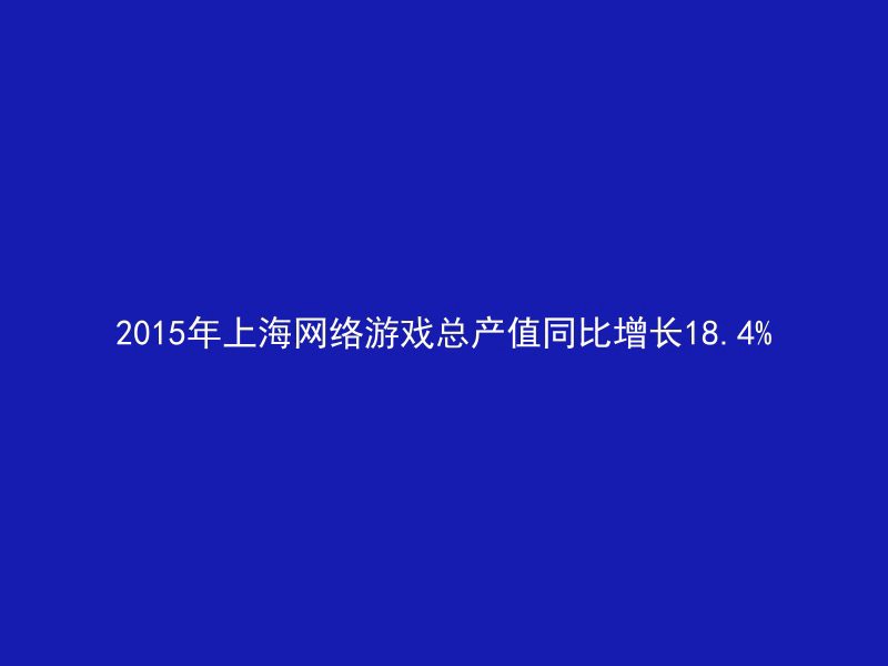 2015年上海网络游戏总产值同比增长18.4%