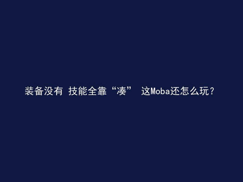 装备没有 技能全靠“凑” 这Moba还怎么玩？