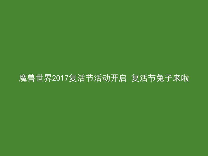 魔兽世界2017复活节活动开启 复活节兔子来啦