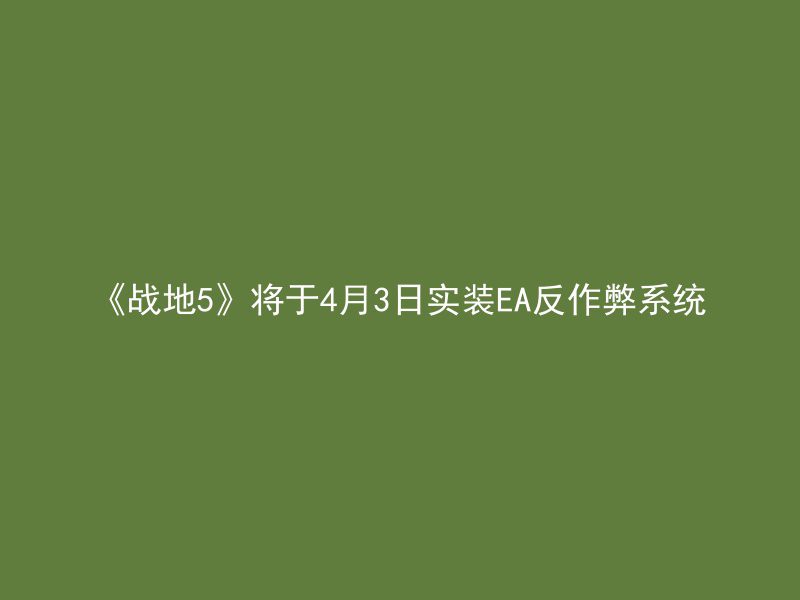 《战地5》将于4月3日实装EA反作弊系统