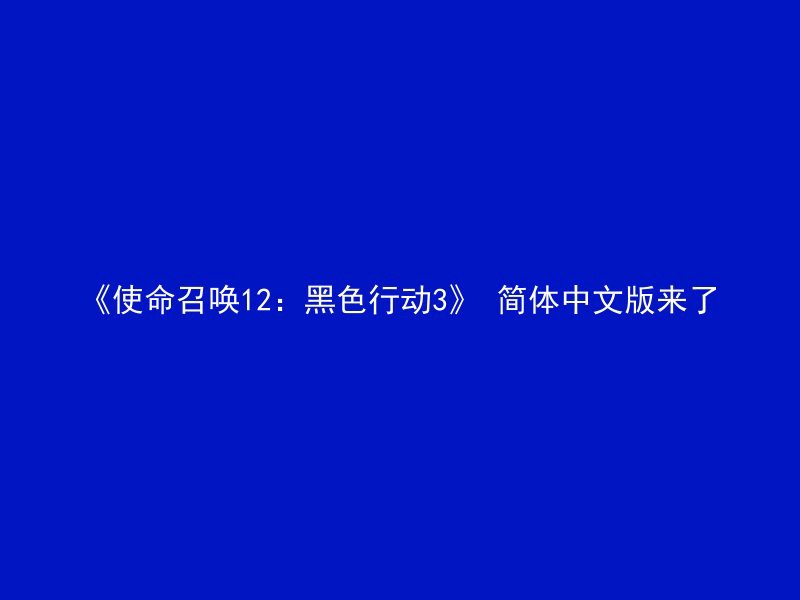 《使命召唤12：黑色行动3》 简体中文版来了